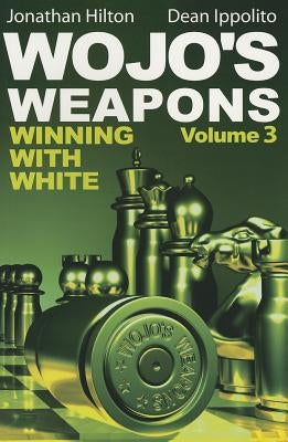 Wojo's Weapons, Volume 3: Winning with White by Hilton, Jonathan