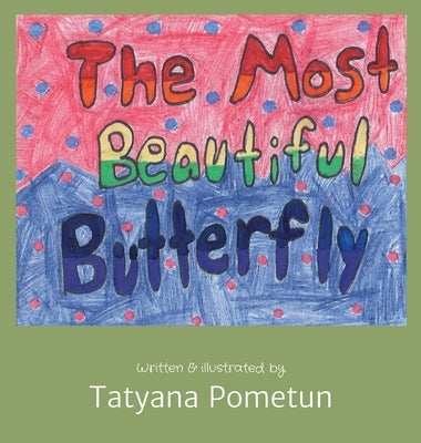 The Most Beautiful Butterfly: Written & illustrated by by Pometun, Tatyana