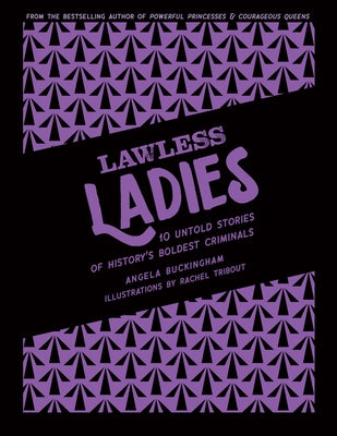 Lawless Ladies: 10 Untold Stories of History's Boldest Criminals by Buckingham, Angela
