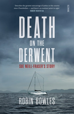 Death on the Derwent: Sue Neill-Fraser's Story by Bowles, Robin