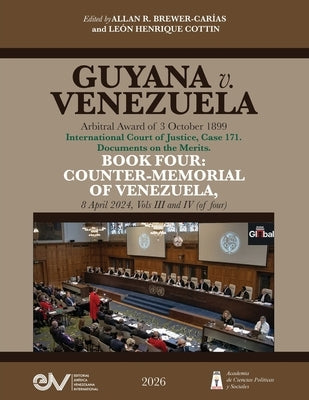 GUYANA v. VENEZUELA. Arbitral Award of 3 October 1899. International Court of Justice, Case 171. Documents on the Merits. BOOK FOUR: COUNTER-MEMORIAL by Brewer-Carias, Allan R.