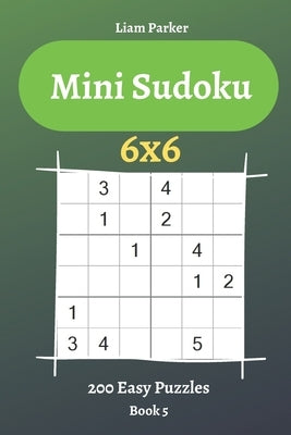 Mini Sudoku - 200 Easy Puzzles 6x6 (book 5) by Parker, Liam