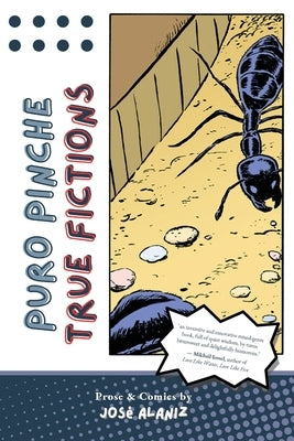 Puro Pinche True Fictions: Prose and Comics by Alaniz, José