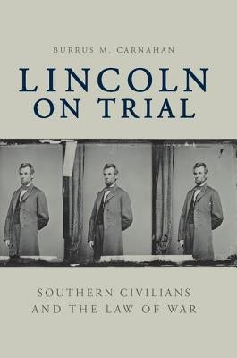 Lincoln on Trial: Southern Civilians and the Law of War by Carnahan, Burrus M.