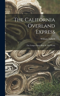 The California Overland Express: The Longest Stage-ride In The World by Tallack, William
