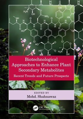 Biotechnological Approaches to Enhance Plant Secondary Metabolites: Recent Trends and Future Prospects by Shahnawaz, Mohd