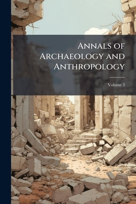 Annals of Archaeology and Anthropology; Volume 3 by Anonymous