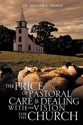 The Price of Pastoral Care and Dealing with the Vision for the Church by Thorne, Sinclair L.