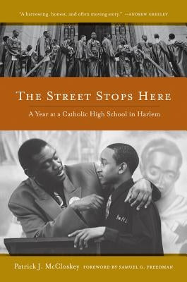 The Street Stops Here: A Year at a Catholic High School in Harlem by McCloskey, Patrick