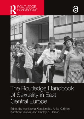 The Routledge Handbook of Sexuality in East Central Europe by Kościańska, Agnieszka