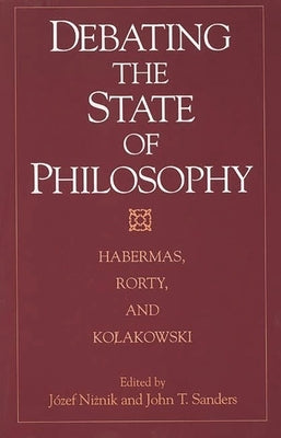 Debating the State of Philosophy: Habermas, Rorty, and Kolakowski by Niznik, Jozef