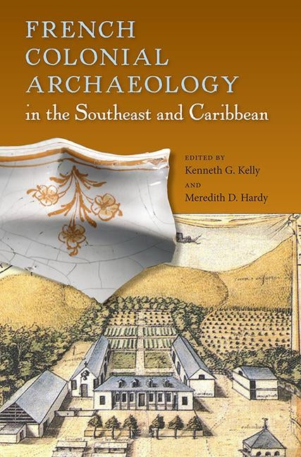 French Colonial Archaeology in the Southeast and Caribbean by Kelly, Kenneth G.