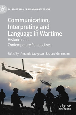 Communication, Interpreting and Language in Wartime: Historical and Contemporary Perspectives by Laugesen, Amanda