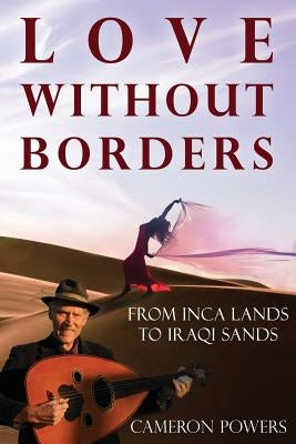 Love Without Borders: From Inca Lands to Iraqi Sands by Powers, Cameron