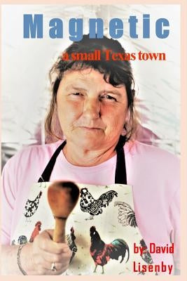 Magnetic: a small Texas town by Lisenby, David
