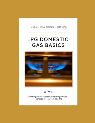 LPG Domestic Gas Basics: Propane and Butane by D, M.