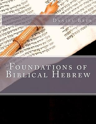 Foundations of Biblical Hebrew by Baer, Daniel