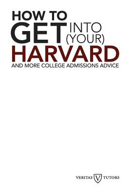 How to Get into Your Harvard: And more college admissions advice by Magliozzi, Andrew Joseph