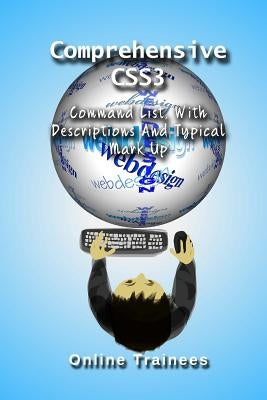 Comprehensive CSS3 Command List: With Descriptions And Typical Mark Up by Trainees, Online