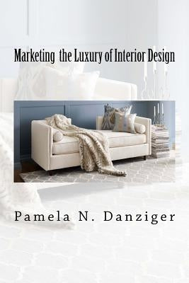Marketing the Luxury of Interior Design by Danziger, Pamela N.