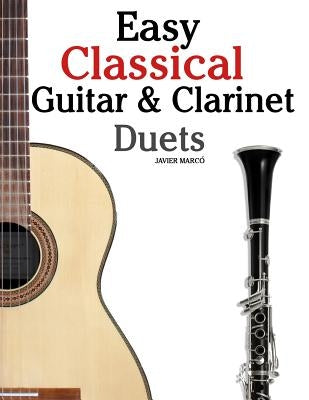 Easy Classical Guitar & Clarinet Duets: Featuring Music of Beethoven, Bach, Wagner, Handel and Other Composers. in Standard Notation and Tablature by Marc
