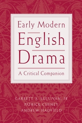 Early Modern English Drama: A Critical Companion by Sullivan, Garrett A.