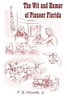 The Wit and Humor of Pioneer Florida by Howell, P. B., Jr.