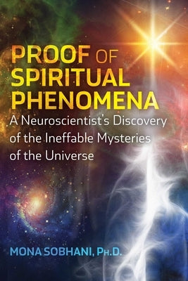 Proof of Spiritual Phenomena: A Neuroscientist's Discovery of the Ineffable Mysteries of the Universe by Sobhani, Mona