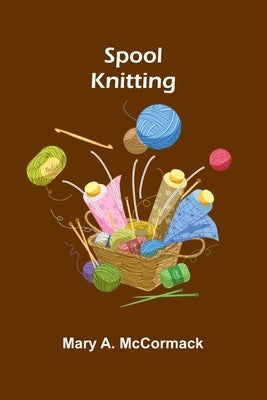 Spool Knitting by A. McCormack, Mary