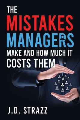 The Mistakes Managers Make and how much it costs them by Strazz, J. D.