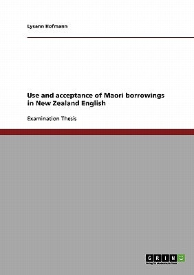 Use and acceptance of Maori borrowings in New Zealand English by Hofmann, Lysann