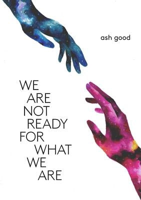 we are not ready for what we are by Good, Ash