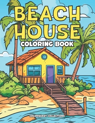 Beach House Coloring Book: Whimsical Coastal Getaways to Color by Collections, Colorquest