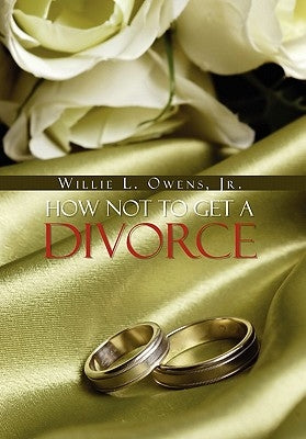 How Not to Get a Divorce by Owens, Willie L., Jr.