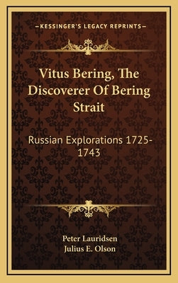 Vitus Bering, the Discoverer of Bering Strait: Russian Explorations 1725-1743 by Lauridsen, Peter