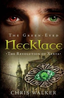 The Green-Eyed Necklace: The Revolution of Xerta by Walker, Christopher J.