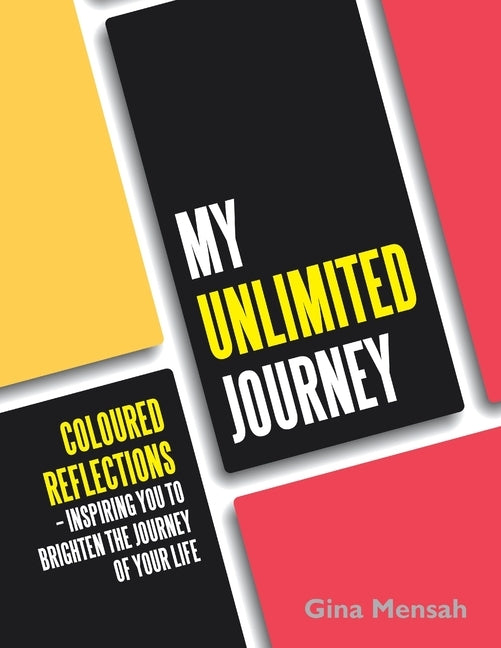 My Unlimited Journey: Coloured Reflections - Inspiring You to Brighten the Journey of Your Life by Mensah, Gina
