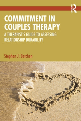 Commitment in Couples Therapy: A Therapist's Guide to Assessing Relationship Durability by Betchen, Stephen J.