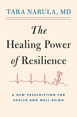 The Healing Power of Resilience: A New Prescription for Health and Well-Being by Narula, Tara