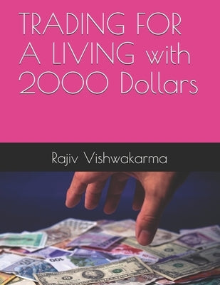 TRADING FOR A LIVING with 2000 Dollars by Vishwakarma, Rajiv
