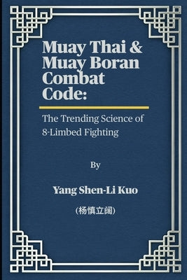 Muay Thai & Muay Boran Combat Code: The Trending Science of 8-Limbed Fighting: From Ancient Battlefield Warriors to UFC Knockouts - Train Smarter with by Kuo (杨慎立阔),