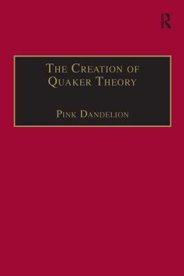 The Creation of Quaker Theory: Insider Perspectives by Dandelion, Pink