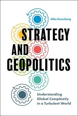 Strategy and Geopolitics: Understanding Global Complexity in a Turbulent World by Rosenberg, Mike