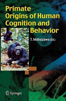 Primate Origins of Human Cognition and Behavior by Matsuzawa, Tetsuro