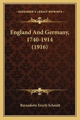 England And Germany, 1740-1914 (1916) by Schmitt, Bernadotte Everly