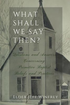 What Shall We Say Then? by Winfrey, Elder Jeff