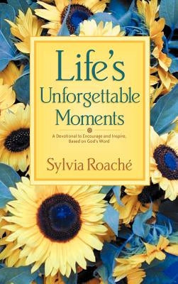 Life's Unforgettable Moments: A Devotional to Encourage and Inspire, Based on God's Word by Roache, Sylvia