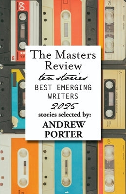 The Masters Review Best Emerging Writers 2025 by Porter, Andrew
