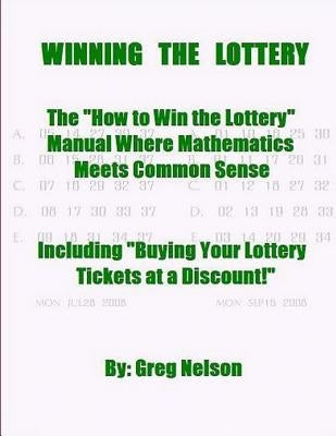 WINNING the LOTTERY: The How To Win the Lottery Manual Where Mathematics Meets Common Sense by Nelson, Greg