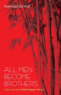 All Men Become Brothers: A Day in the Life of Father Nguyen Van Ly by de Wolf, Koenraad